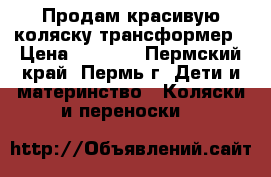 Продам красивую коляску-трансформер › Цена ­ 3 500 - Пермский край, Пермь г. Дети и материнство » Коляски и переноски   